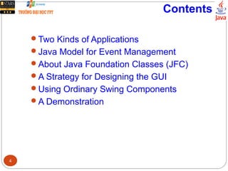 Contents
Two Kinds of Applications
Java Model for Event Management
About Java Foundation Classes (JFC)
A Strategy for Designing the GUI
Using Ordinary Swing Components
A Demonstration
4
 