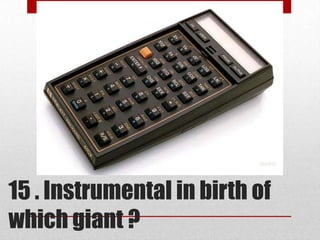 15 . Instrumental in birth of
which giant ?

 
