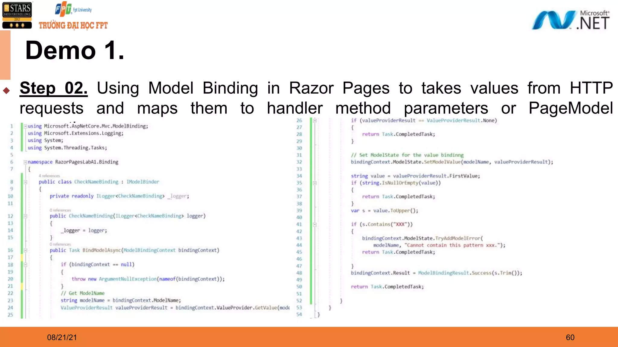 08/21/21 60 Demo 1. ◆ Step 02. Using Model Binding in Razor Pages to takes values from HTTP requests and maps them to handler method parameters or PageModel properties. 