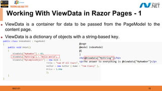08/21/21 18
Working With ViewData in Razor Pages - 1
◆ ViewData is a container for data to be passed from the PageModel to the
content page.
◆ ViewData is a dictionary of objects with a string-based key.
 