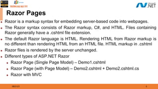 08/21/21 5
Razor Pages
◆ Razor is a markup syntax for embedding server-based code into webpages.
◆ The Razor syntax consists of Razor markup, C#, and HTML. Files containing
Razor generally have a .cshtml file extension.
◆ The default Razor language is HTML. Rendering HTML from Razor markup is
no different than rendering HTML from an HTML file. HTML markup in .cshtml
◆ Razor files is rendered by the server unchanged.
◆ Different types of ASP.NET Razor
◆ Razor Page (Single Page Model) – Demo1.cshtml
◆ Razor Page (with Page Model) – Demo2.cshtml + Demo2.cshtml.cs
◆ Razor with MVC
 