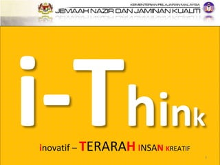 JEMAAH NAZIR DAN JAMINAN KUALITI
KEMENTERIAN PELAJARAN MALAYSIAhink
3
inovatif – TERARAH INSAN KREATIF
 