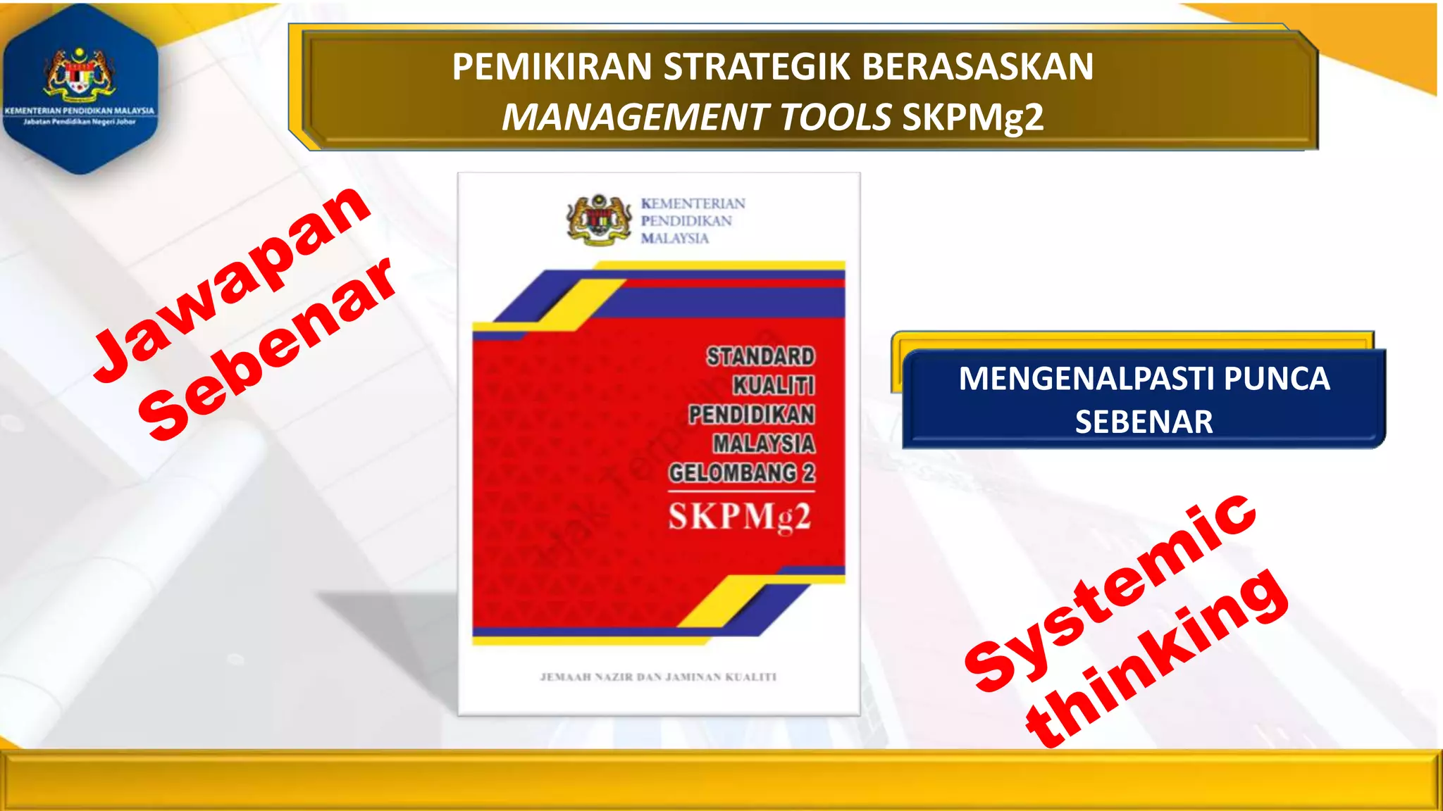 PEMIKIRAN STRATEGIK BERASASKAN
MANAGEMENT TOOLS SKPMg2
MENGENALPASTI PUNCA
SEBENAR
 