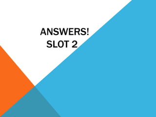 ANSWERS!
SLOT 2

 