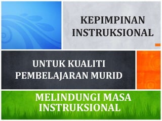 KEPIMPINAN
         INSTRUKSIONAL

   UNTUK KUALITI
PEMBELAJARAN MURID

   MELINDUNGI MASA
   INSTRUKSIONAL
 