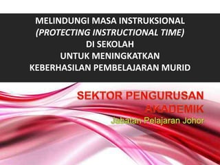 MELINDUNGI MASA INSTRUKSIONAL
 (PROTECTING INSTRUCTIONAL TIME)
           DI SEKOLAH
      UNTUK MENINGKATKAN
KEBERHASILAN PEMBELAJARAN MURID




          Free Powerpoint Templates
 