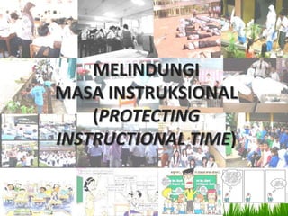 MELINDUNGI
MASA INSTRUKSIONAL
    (PROTECTING
INSTRUCTIONAL TIME)
 