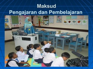 Maksud
Pengajaran dan Pembelajaran
 