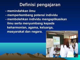 Definisi pengajaran
- memindahkan ilmu
- memperkembang potensi individu
- membolehkan individu mengaplikasikan
  ilmu serta menyumbang kepada
  keharmonian, agama, keluarga,
  masyarakat dan negara.
 