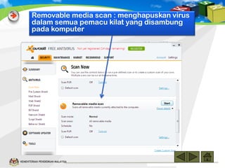 Removable media scan : menghapuskan virus
dalam semua pemacu kilat yang disambung
pada komputer

KEMENTERIAN PENDIDIKAN MALAYSIA

 