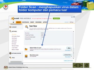 Folder Scan : menghapuskan virus dalam
folder komputer dan pemacu luar

KEMENTERIAN PENDIDIKAN MALAYSIA

 