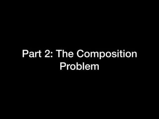 Part 2: The Composition
Problem
 