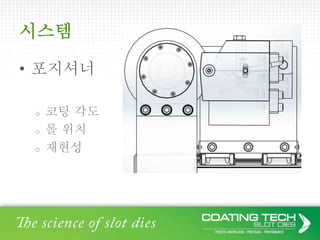 시스템
• 포지셔너
o 코팅 각도
o 롤 위치
o 재현성
 