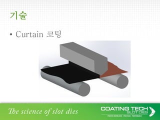 기술
• Curtain 코팅
 