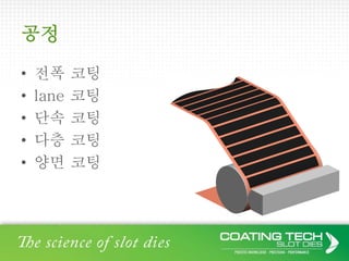 공정
• 전폭 코팅
• lane 코팅
• 단속 코팅
• 다층 코팅
• 양면 코팅
 