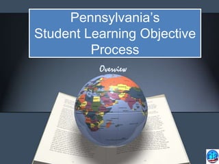 Pennsylvania’s
Student Learning Objective
Process
Overview

 