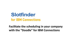 Facilitate the scheduling in your company
with the “Doodle” for IBM Connections
 