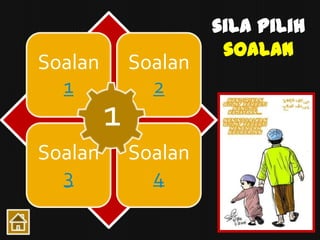 sila pilih
                       soalan
Soalan       Soalan
  1            2
         1
Soalan       Soalan
  3            4
 