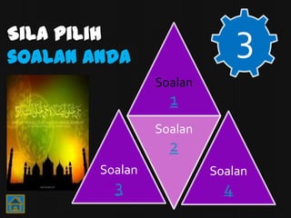 Sila pilih
soalan anda
                                3
                 Soalan
                   1
                 Soalan
                   2
        Soalan            Soalan
          3                 4
 