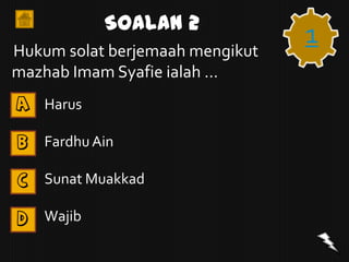Soalan 2
Hukum solat berjemaah mengikut
                                 1
mazhab Imam Syafie ialah …
A   Harus

B   Fardhu Ain

C   Sunat Muakkad

D   Wajib
 