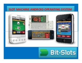 SLOT MACHINE ANDROID OPERATING SYSTEM.
 