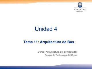 Unidad 4 Tema 11: Arquitectura de Bus Curso :  Arquitectura del computador Equipo de Profesores del Curso 
