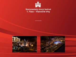 ...........
Staromestský zimný festival
1. Fáza – Vianočné trhy
 