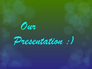 Our
Presentation :)
 