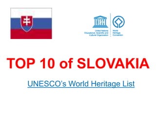 TOP 10 of SLOVAKIA 
UNESCO’s World Heritage List 
 
