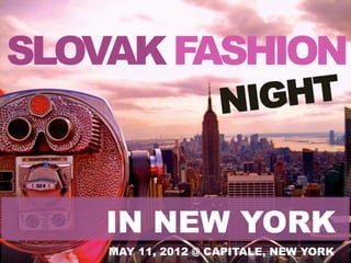 SLOVAK FASHION
                    NIGHT


    IN NEW YORK
    MAY 11, 2012 @ CAPITALE, NEW YORK
 