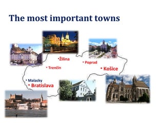 The most important towns  Bratislava Košice Žilina Trenčín Poprad Malacky 