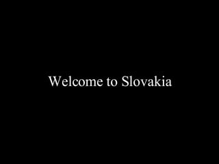 Welcome to Slovakia ,[object Object]