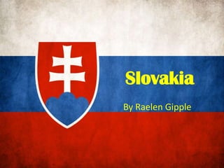 Slovakia
By Raelen Gipple
 