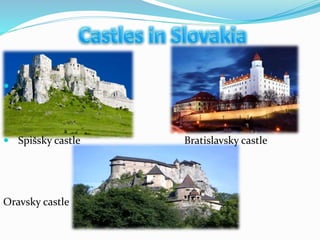 
 Spišsky castle Bratislavsky castle
Oravsky castle
 
