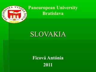 Paneuropean University
Bratislava
SLOVAKIASLOVAKIA
Ficová Antónia
2011
 
