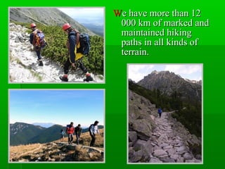 WWe have more than 12e have more than 12
000 km of marked and000 km of marked and
maintained hikingmaintained hiking
paths in all kinds ofpaths in all kinds of
terrain.terrain.
 