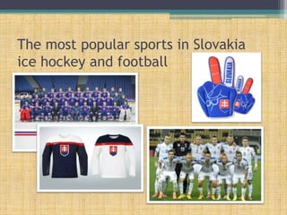 The most popular sports in Slovakia
ice hockey and football
 