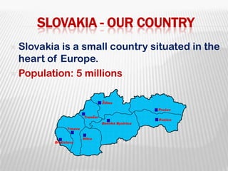 Slovakia - Our country Slovakia is a small country situated in the heart of Europe.  Population: 5 millions