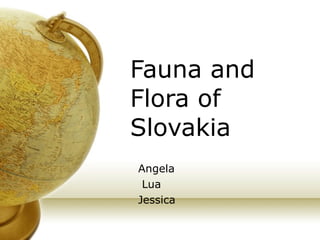 Fauna and Flora of Slovakia Angela Lua Jessica 