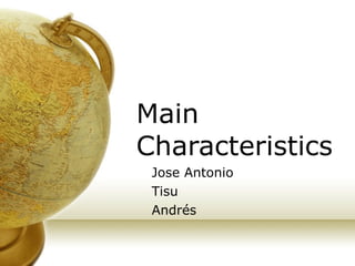Main Characteristics Jose Antonio Tisu Andrés 