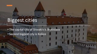 Biggest cities
• The capital city of Slovakia is Bratislava
• Second biggest city is Košice
 