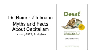 Dr. Rainer Zitelmann
Myths and Facts
About Capitalism
January 2023, Bratislava
 