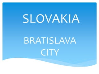SLOVAKIA
BRATISLAVA
CITY
 