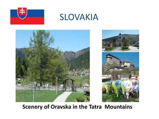 SLOVAKIA




Scenery of Oravska in the Tatra Mountains
 
