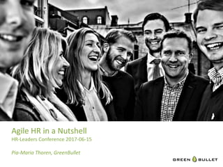 Agile HR in a Nutshell
HR-Leaders Conference 2017-06-15
Pia-Maria Thoren, GreenBullet
 