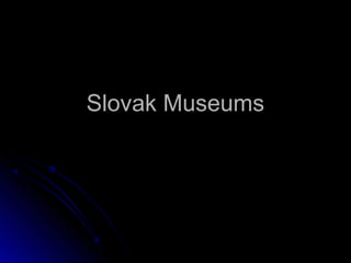 Slovak MuseumsSlovak Museums
 