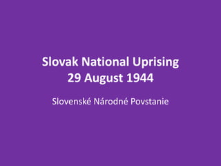 Slovak National Uprising
29 August 1944
Slovenské Národné Povstanie
 