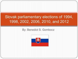 Slovak parliamentary elections of 1994,
  1998, 2002, 2006, 2010, and 2012
         By: Benedict S. Gombocz
 