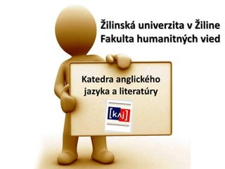 Žilinská univerzita v Žiline
Fakulta humanitných vied
Katedra anglického
jazyka a literatúry
 