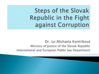 Dr. iur.Michaela Kontríková
          Ministry of Justice of the Slovak Republic
International and European Public law Department
 
